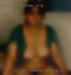 DO NOT ASK in Newman Georgia FOR A FACE PIC W/O A PIC.