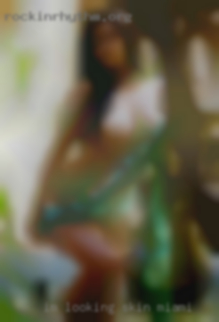 I'm looking for skin Miami a top man to use me.